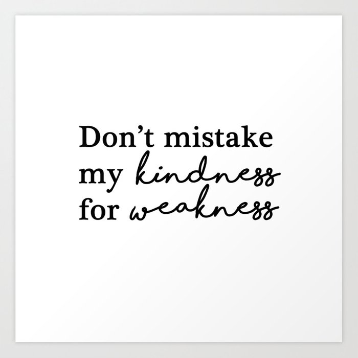 Don't Take My Kindness for Weakness Quotes