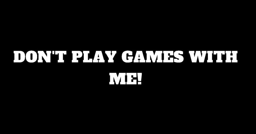 don't play games with me quotes 